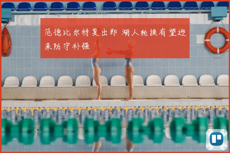 范德比尔特复出即 湖人轮换有望迎来防守补强