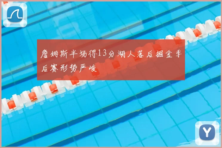 詹姆斯半场得13分湖人落后掘金季后赛形势严峻