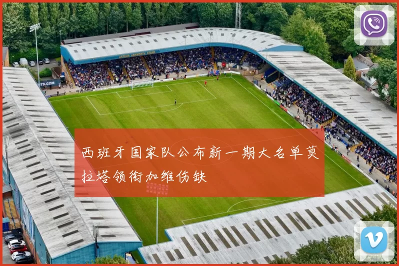 西班牙国家队公布新一期大名单莫拉塔领衔加维伤缺