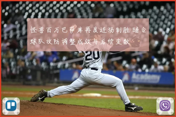 怪兽百万巴萨库再度连场制胜 暗合球队攻防调整成效与后续变数