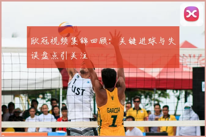 欧冠视频集锦回顾：关键进球与失误盘点引关注