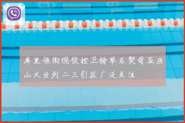 库里领衔现役控卫榜单东契奇亚历山大分列二三引发广泛关注