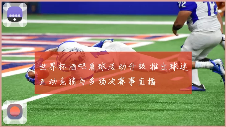 世界杯酒吧看球活动升级 推出球迷互动竞猜与多场次赛事直播