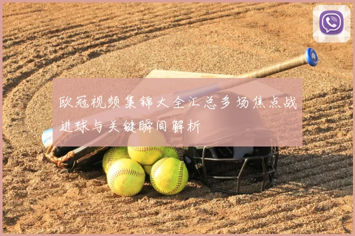 欧冠视频集锦大全汇总多场焦点战进球与关键瞬间解析