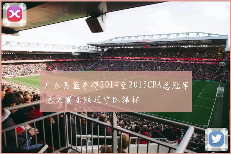 广东男篮夺得2014至2015CBA总冠军 总决赛击败辽宁队捧杯