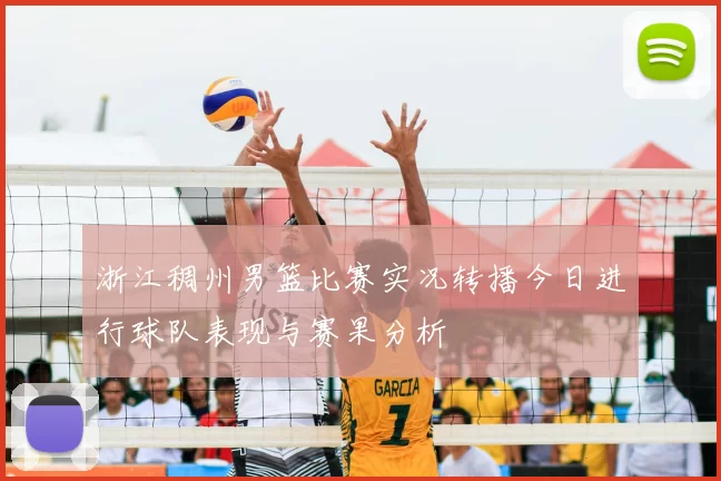 浙江稠州男篮比赛实况转播今日进行球队表现与赛果分析