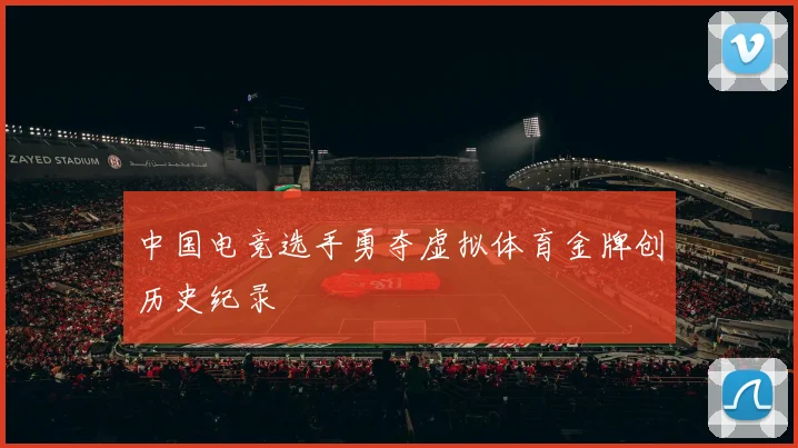 中国电竞选手勇夺虚拟体育金牌创历史纪录
